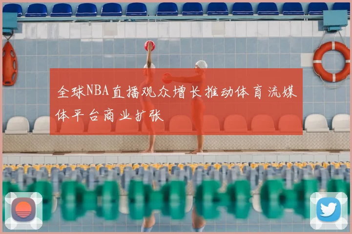 全球NBA直播观众增长推动体育流媒体平台商业扩张