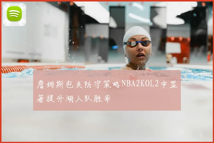 詹姆斯包夹防守策略NBA2KOL2中显著提升湖人队胜率