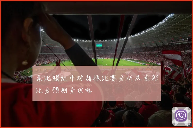 莱比锡红牛对赫根比赛分析及竞彩比分预测全攻略