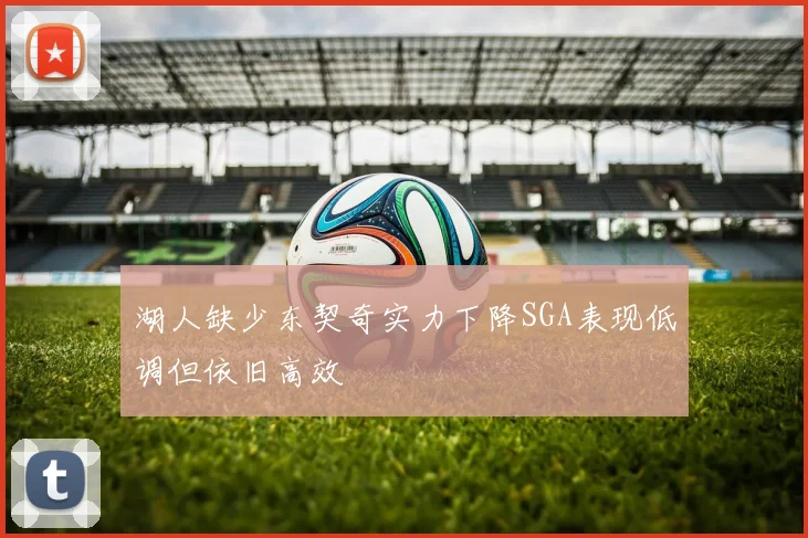 湖人缺少东契奇实力下降SGA表现低调但依旧高效