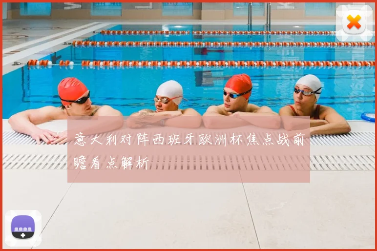 意大利对阵西班牙欧洲杯焦点战前瞻看点解析