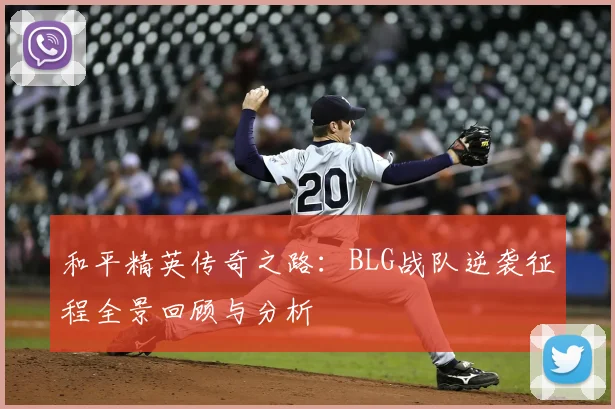和平精英传奇之路：BLG战队逆袭征程全景回顾与分析
