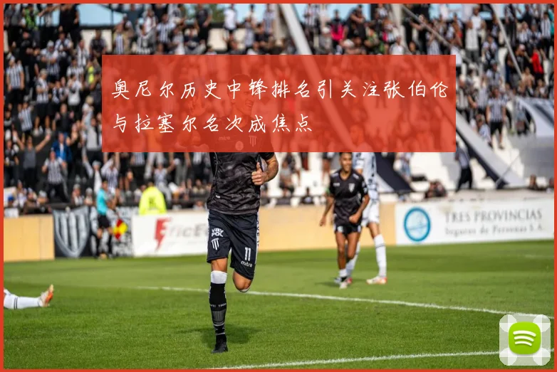 奥尼尔历史中锋排名引关注张伯伦与拉塞尔名次成焦点