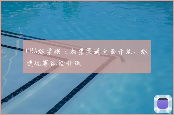 CBA球票线上购票渠道全面开放，球迷观赛体验升级
