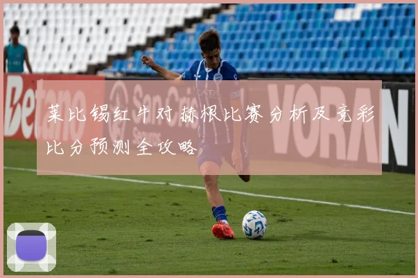 莱比锡红牛对赫根比赛分析及竞彩比分预测全攻略